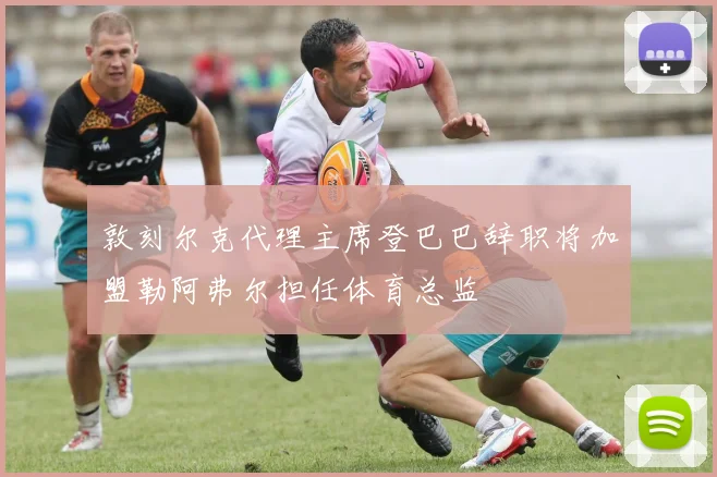 敦刻尔克代理主席登巴巴辞职将加盟勒阿弗尔担任体育总监